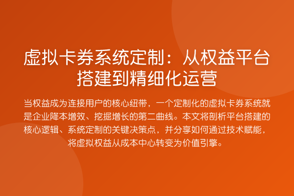 虚拟卡券系统定制:从权益平台搭建到精细化运营