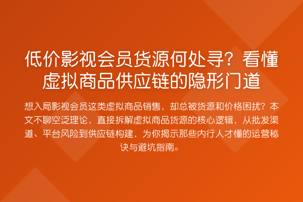 低价影视会员货源何处寻?看懂虚拟商品供应链的隐形门道