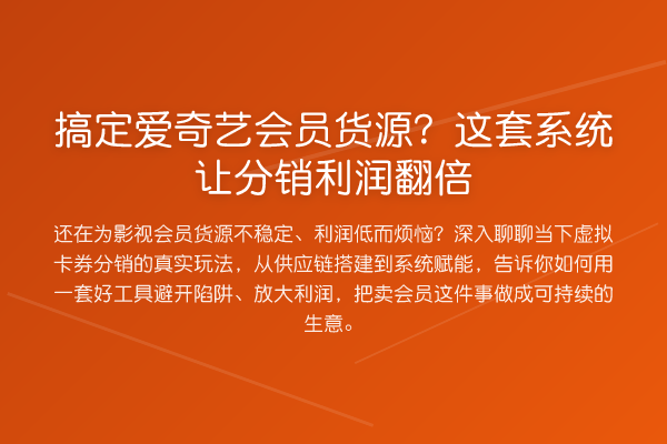 搞定爱奇艺会员货源?这套系统让分销利润提升