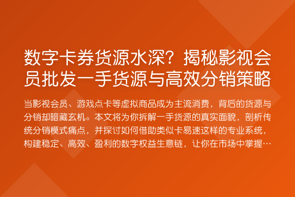 数字卡券货源水深？影视会员批发一手货源与高效分销策略