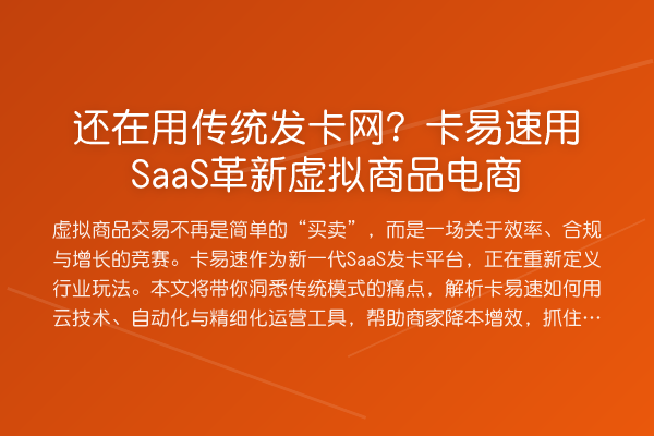 还在用传统发卡网?卡易速用SaaS革新虚拟商品电商