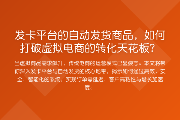 发卡平台的自动发货商品,如何打破虚拟电商的转化天花板?