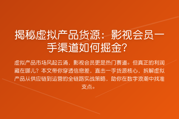 虚拟产品货源:影视会员一手渠道如何掘金?
