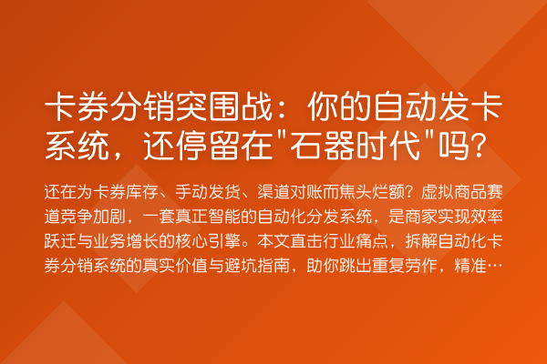卡券分销突围战:你的自动发卡系统,还停留在"石器时代"吗?