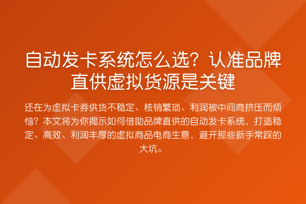 自动发卡系统怎么选?认准品牌直供虚拟货源是关键