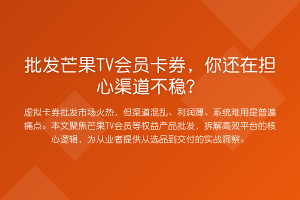 批发芒果TV会员卡券,你还在担心渠道不稳?