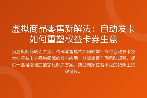 虚拟商品零售新解法:自动发卡如何重塑权益卡券生意