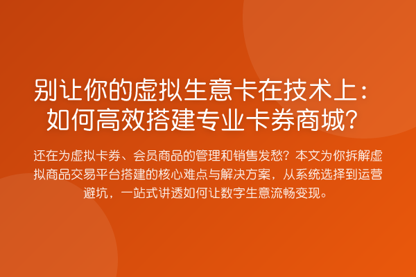 别让你的虚拟生意卡在技术上:如何高效搭建专业卡券商城?