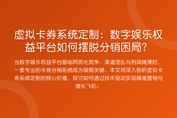 虚拟卡券系统定制:数字娱乐权益平台如何摆脱分销困局?