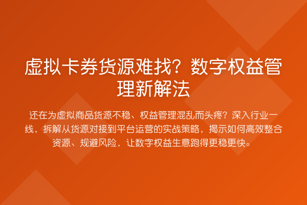 虚拟卡券货源难找?数字权益管理新解法