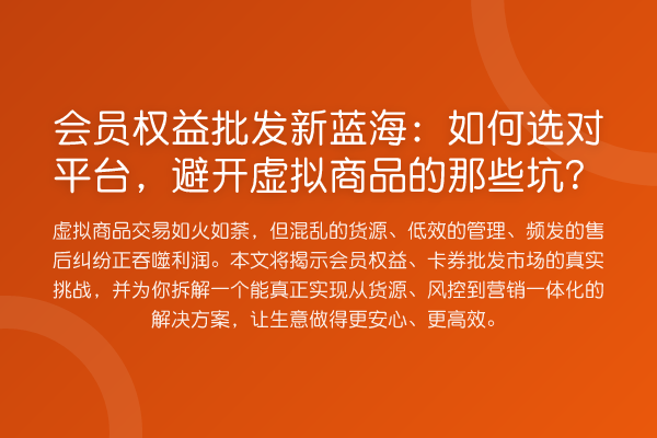会员权益批发新蓝海:如何选对平台,避开虚拟商品的那些坑?
