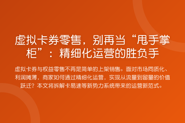 虚拟卡券零售，当“甩手掌柜”：精细化运营的胜负手