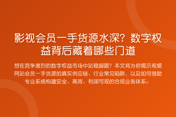 影视会员一手货源水深？数字权益背后藏着哪些门道