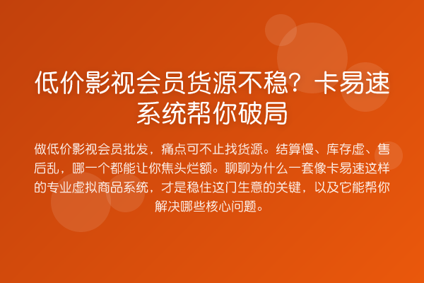 低价影视会员货源不稳?卡易速系统帮你破局