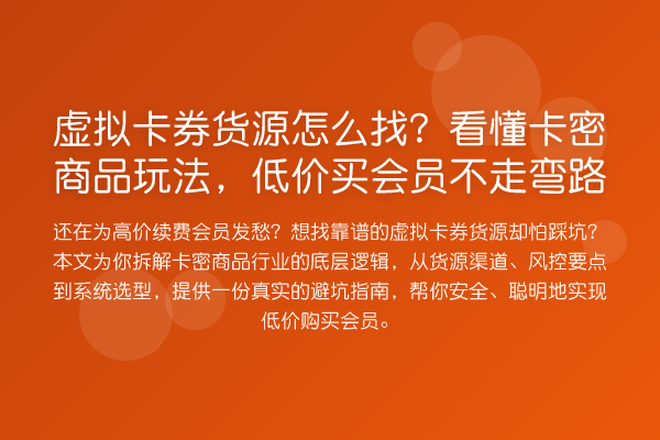 虚拟卡券货源怎么找?看懂卡密商品玩法,低价买会员不走弯路