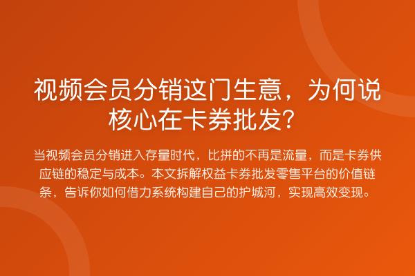 视频会员分销这门生意,为何说核心在卡券批发?