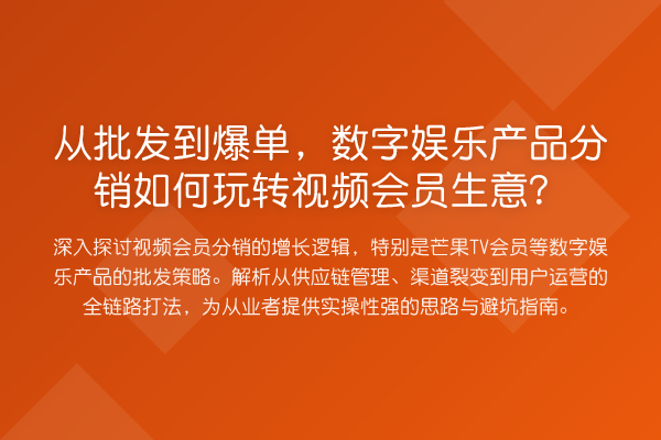 从批发到爆单,数字娱乐产品分销如何视频会员生意?