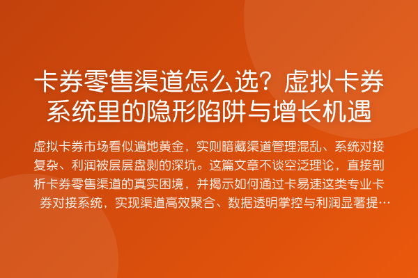 卡券零售渠道怎么选?虚拟卡券系统里的隐形陷阱与增长机遇