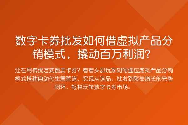 数字卡券批发如何借虚拟产品分销模式,撬动百万利润?