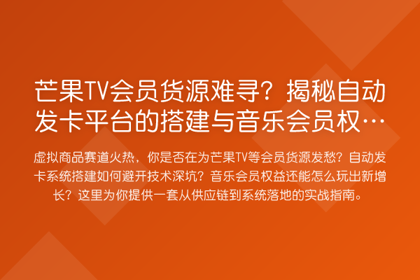 芒果TV会员货源难寻?自动发卡平台的搭建与音乐会员权益新玩法
