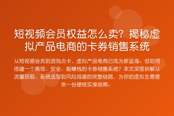 短视频会员权益怎么卖?虚拟产品电商的卡券销售系统