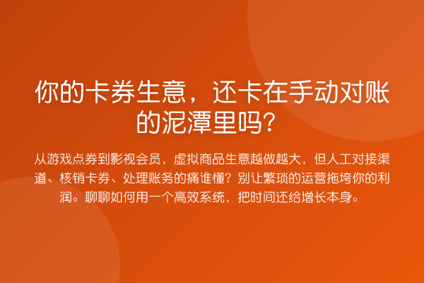 你的卡券生意,还卡在手动对账的泥潭里吗?