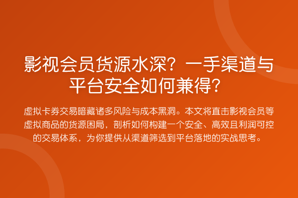 影视会员货源水深?一手渠道与平台安全如何兼得?