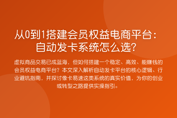 从0到1搭建会员权益电商平台:自动发卡系统怎么选?