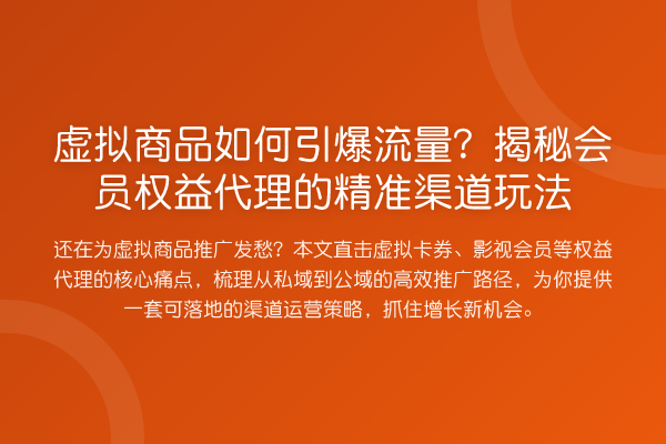 虚拟商品如何引爆流量？会员权益代理的精准渠道玩法
