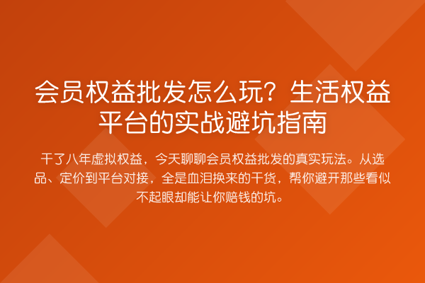 会员权益批发怎么玩?生活权益平台的实务避坑指南