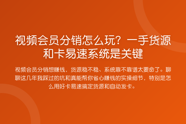 视频会员分销怎么玩?一手货源和卡易速系统是关键