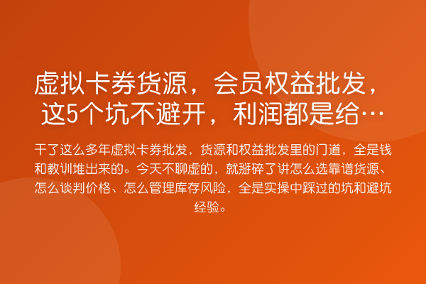 虚拟卡券货源,会员权益批发,这5个坑不避开,利润都是给上游打工的