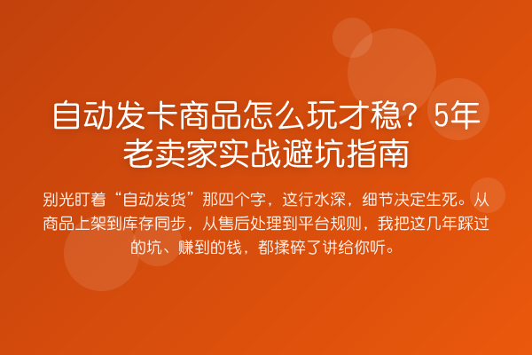 自动发卡商品怎么玩才稳？5年老卖家实战避坑指南