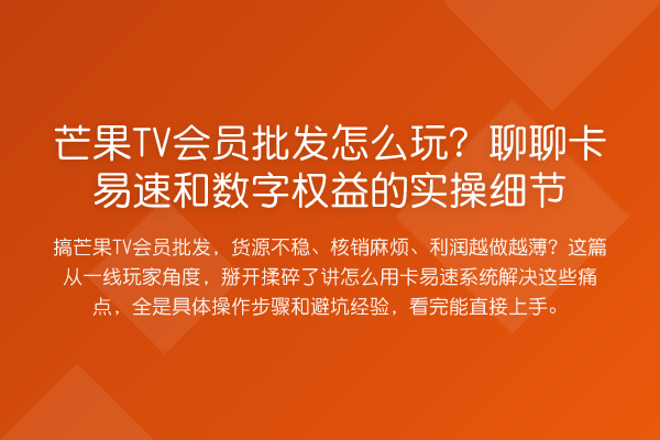 芒果TV会员批发怎么玩?聊聊卡易速和数字权益的实操细节