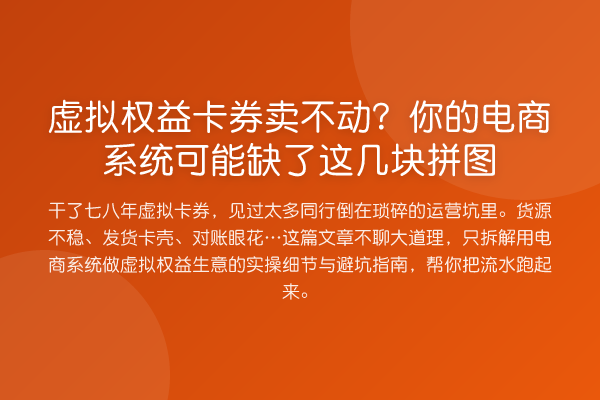 虚拟权益卡券卖不动?你的电商系统可能缺了这几块拼图