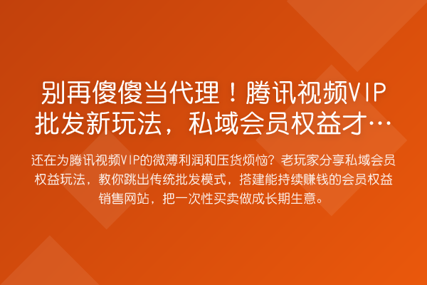 傻傻当代理!腾讯视频VIP批发新玩法,私域会员权益才是真金矿