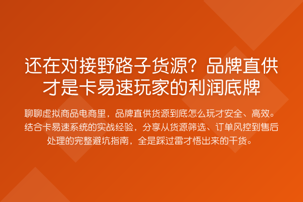 还在对接野路子货源?品牌直供才是卡易速玩家的利润底牌