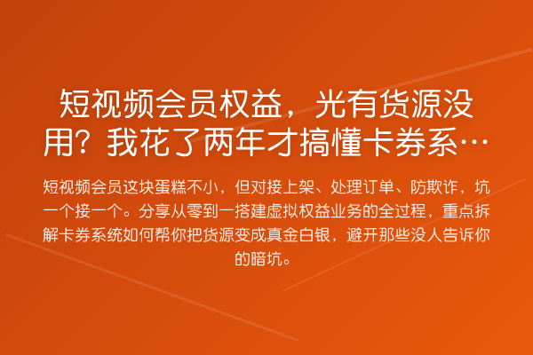 短视频会员权益,光有货源没用?我花了两年才搞懂卡券系统对接的门道
