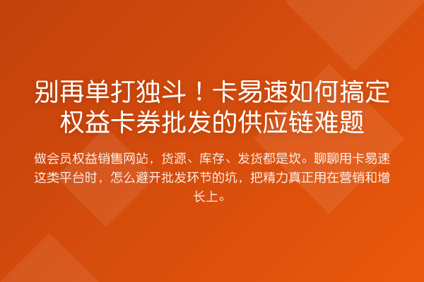 单打独斗!卡易速如何搞定权益卡券批发的供应链难题