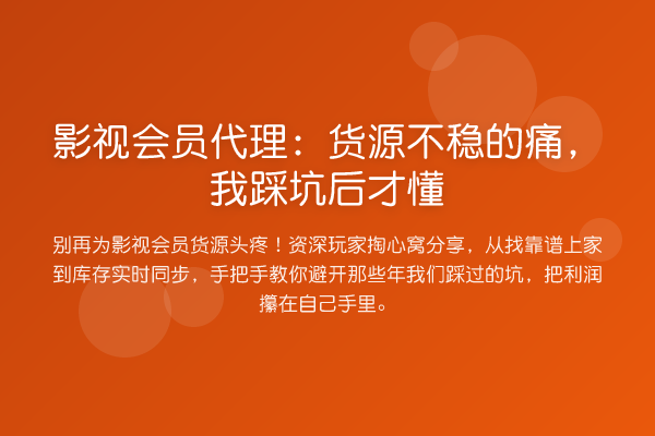 影视会员代理:货源不稳的痛,我踩坑后才懂