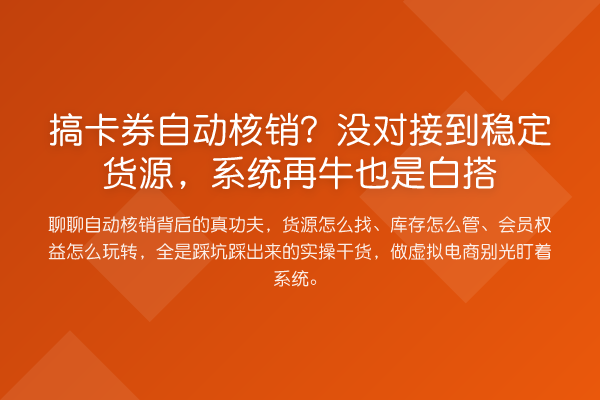 搞卡券自动核销?没对接到稳定货源,系统再牛也是白搭