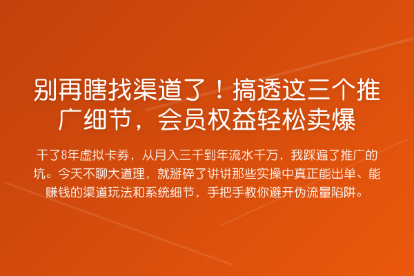 瞎找渠道了!搞透这三个推广细节,会员权益卖爆