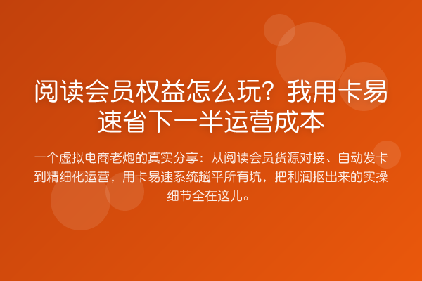阅读会员权益怎么玩?我用卡易速省下一半运营成本