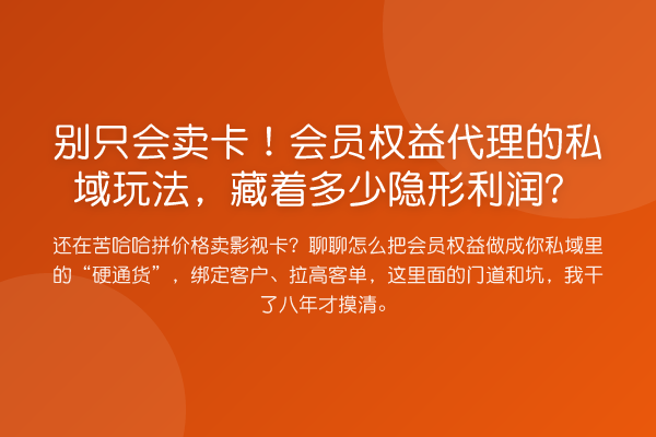 别只会卖卡!会员权益代理的私域玩法,藏着多少隐形利润?
