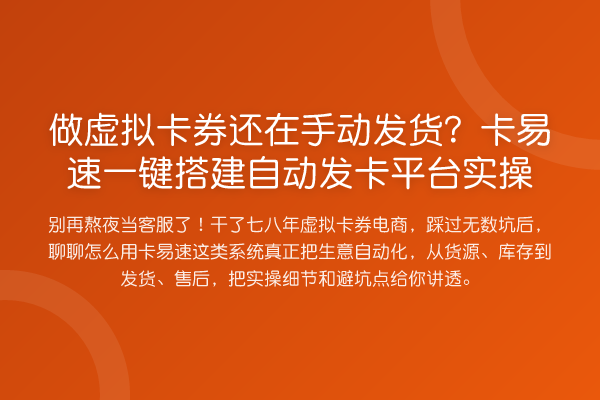 做虚拟卡券还在手动发货？卡易速一键搭建自动发卡平台实操