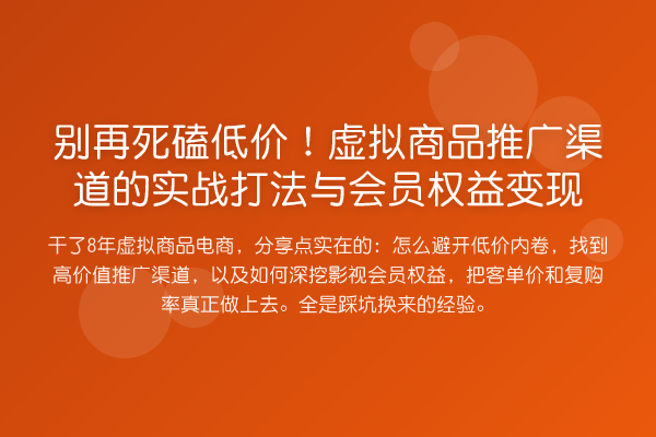 死磕低价！虚拟商品推广渠道的实务打法与会员权益变现