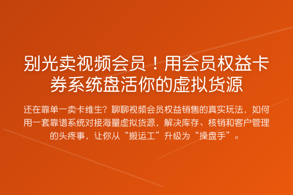 别光卖视频会员!用会员权益卡券系统盘活你的虚拟货源