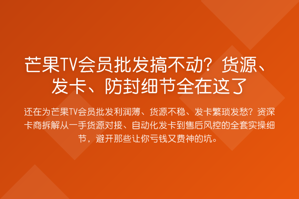 芒果TV会员批发搞不动?货源、发卡、防封细节全在这了