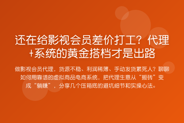 还在给影视会员差价打工?代理+系统的黄金搭档才是出路