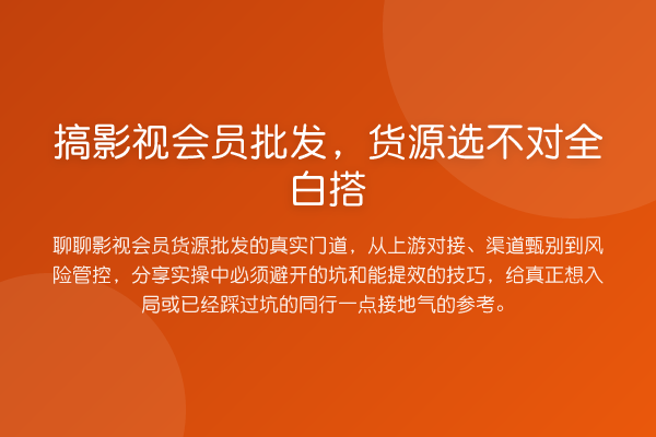 搞影视会员批发,货源选不对全白搭